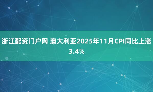 浙江配资门户网 澳大利亚2025年11月CPI同比上涨3.4%