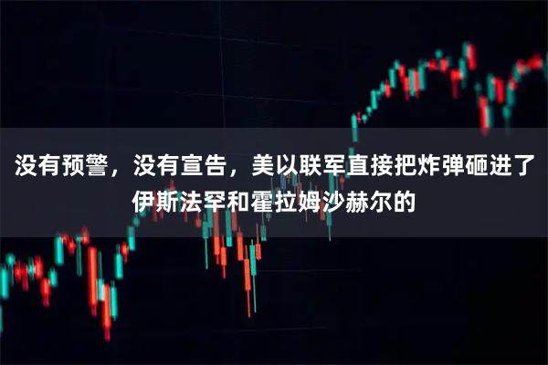 没有预警,没有宣告,美以联军直接把炸弹砸进了伊斯法罕和霍拉姆沙赫尔的